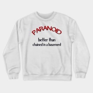 Paranoid - Better Than Chained in a Basement Crewneck Sweatshirt